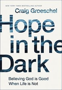 Hope in the Dark by Craig Groeschel, believing God is Good When Life is Not