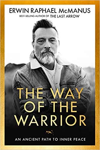 The Way of the Warrior- An Ancient Path to Inner Peace by Erwin McManus