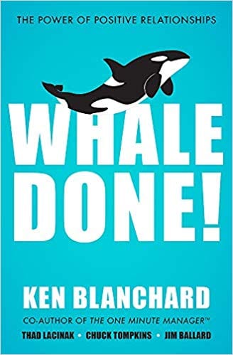 Whale Done!- The Power of Positive Relationships by Ken Blanchard